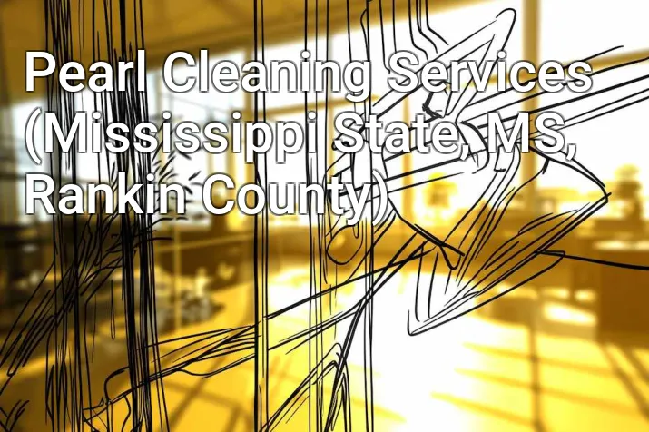 Pearl Cleaning Services (Mississippi State, MS, Rankin County)