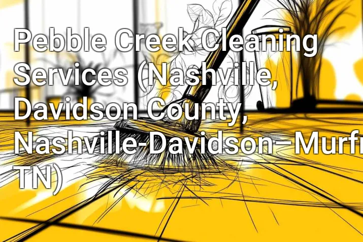 Pebble Creek Cleaning Services (Nashville, Davidson County, Nashville-Davidson–Murfreesboro–Franklin, TN)