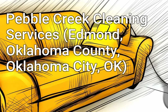 Pebble Creek Cleaning Services (Edmond, Oklahoma County, Oklahoma City, OK)