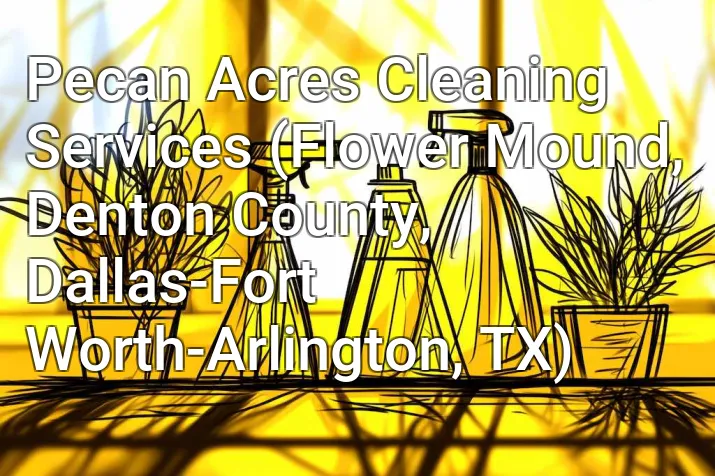 Pecan Acres Cleaning Services (Flower Mound, Denton County, Dallas-Fort Worth-Arlington, TX)