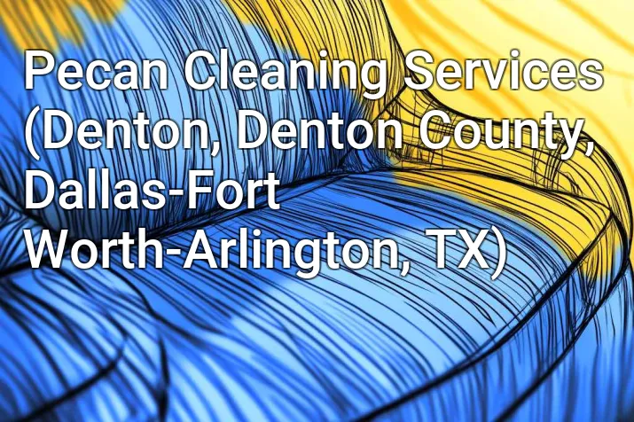 Pecan Cleaning Services (Denton, Denton County, Dallas-Fort Worth-Arlington, TX)