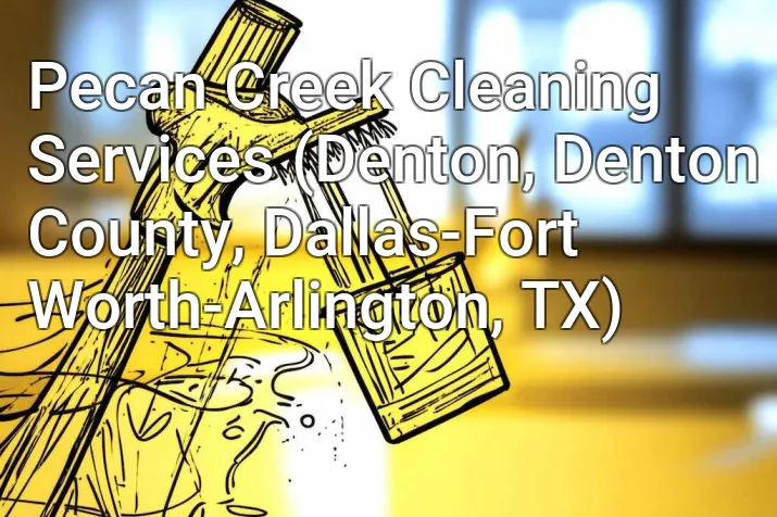 Pecan Creek Cleaning Services (Denton, Denton County, Dallas-Fort Worth-Arlington, TX)