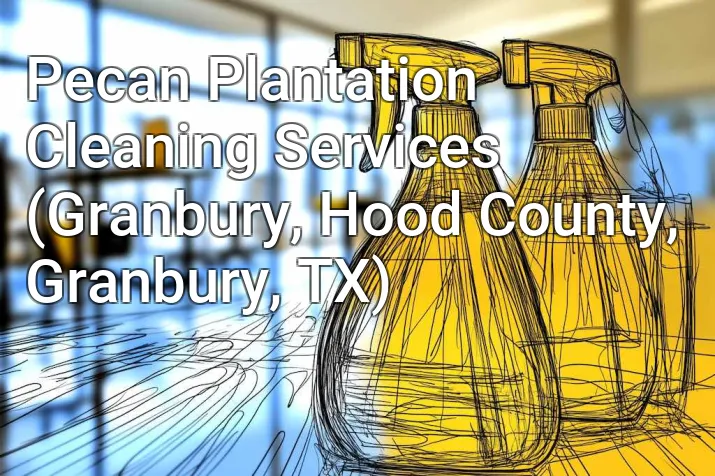 Pecan Plantation Cleaning Services (Granbury, Hood County, Granbury, TX)