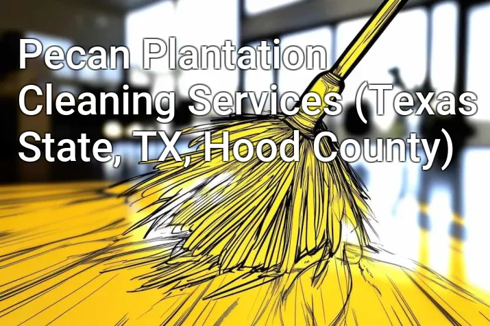Pecan Plantation Cleaning Services (Texas State, TX, Hood County)