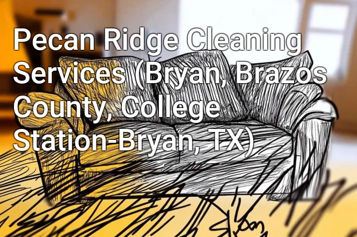 Pecan Ridge Cleaning Services (Bryan, Brazos County, College Station-Bryan, TX)