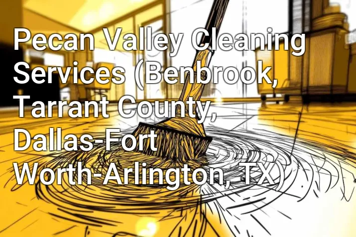 Pecan Valley Cleaning Services (Benbrook, Tarrant County, Dallas-Fort Worth-Arlington, TX)