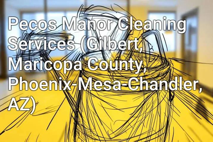Pecos Manor Cleaning Services (Gilbert, Maricopa County, Phoenix-Mesa-Chandler, AZ)