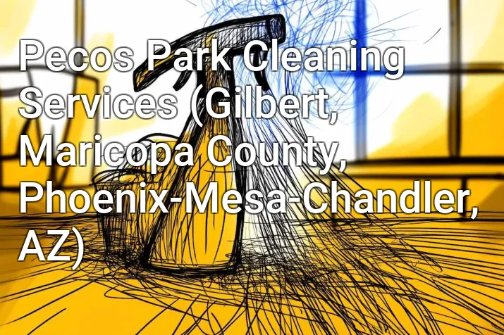 Pecos Park Cleaning Services (Gilbert, Maricopa County, Phoenix-Mesa-Chandler, AZ)