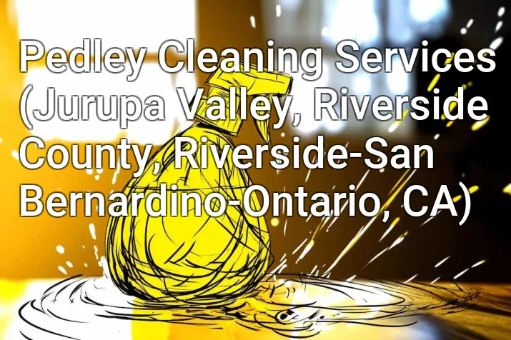 Pedley Cleaning Services (Jurupa Valley, Riverside County, Riverside-San Bernardino-Ontario, CA)