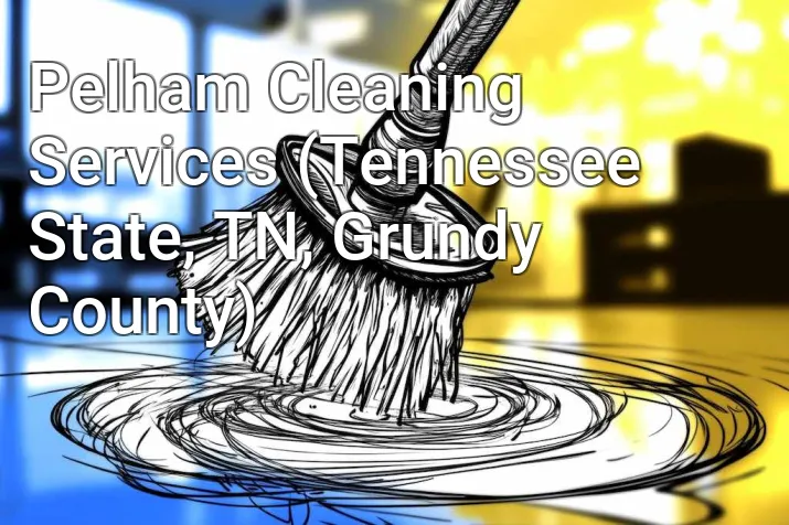 Pelham Cleaning Services (Tennessee State, TN, Grundy County)