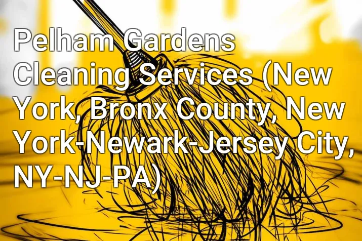 Pelham Gardens Cleaning Services (New York, Bronx County, New York-Newark-Jersey City, NY-NJ-PA)