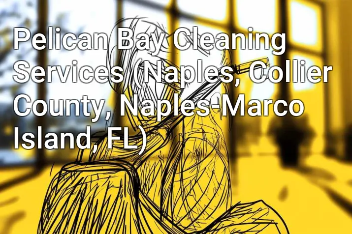 Pelican Bay Cleaning Services (Naples, Collier County, Naples-Marco Island, FL)