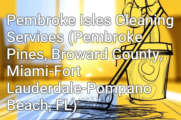 Pembroke Isles Cleaning Services (Pembroke Pines, Broward County, Miami-Fort Lauderdale-Pompano Beach, FL)