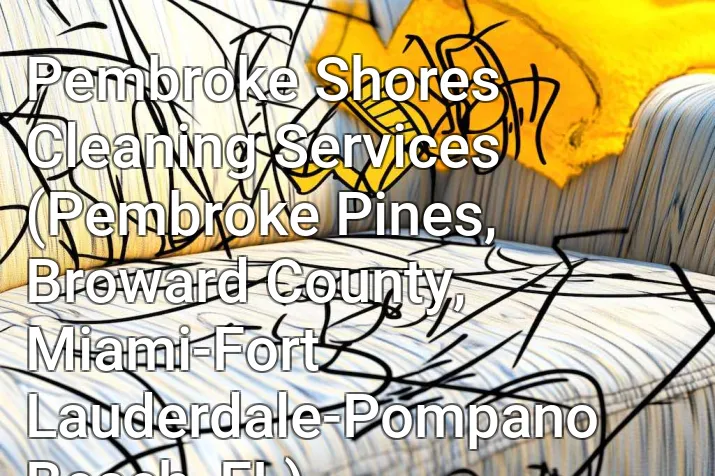 Pembroke Shores Cleaning Services (Pembroke Pines, Broward County, Miami-Fort Lauderdale-Pompano Beach, FL)