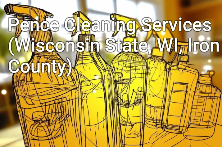 Pence Cleaning Services (Wisconsin State, WI, Iron County)