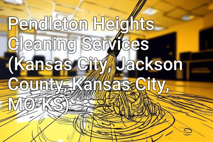 Pendleton Heights Cleaning Services (Kansas City, Jackson County, Kansas City, MO-KS)