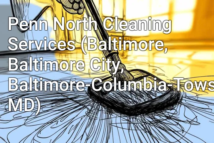 Penn North Cleaning Services (Baltimore, Baltimore City, Baltimore-Columbia-Towson, MD)