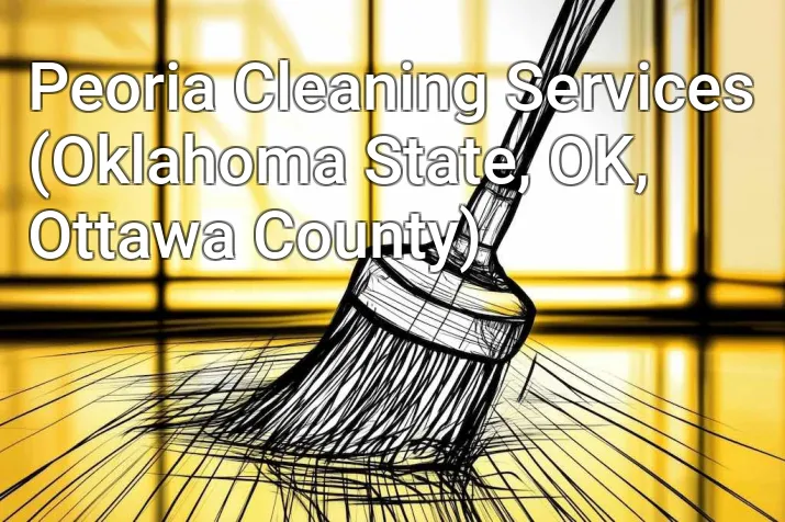 Peoria Cleaning Services (Oklahoma State, OK, Ottawa County)