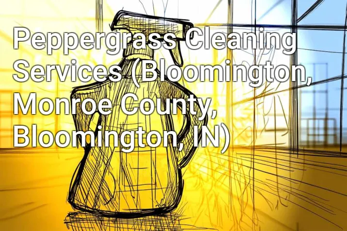 Peppergrass Cleaning Services (Bloomington, Monroe County, Bloomington, IN)