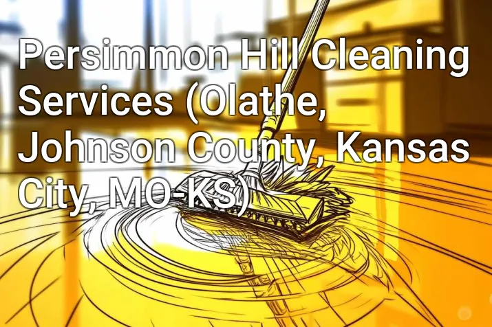 Persimmon Hill Cleaning Services (Olathe, Johnson County, Kansas City, MO-KS)