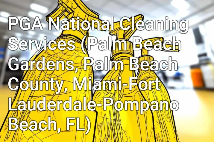 PGA National Cleaning Services (Palm Beach Gardens, Palm Beach County, Miami-Fort Lauderdale-Pompano Beach, FL)