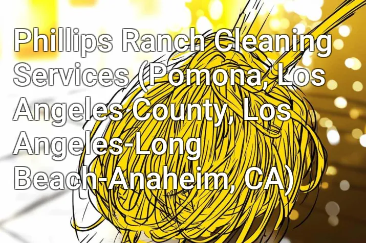 Phillips Ranch Cleaning Services (Pomona, Los Angeles County, Los Angeles-Long Beach-Anaheim, CA)