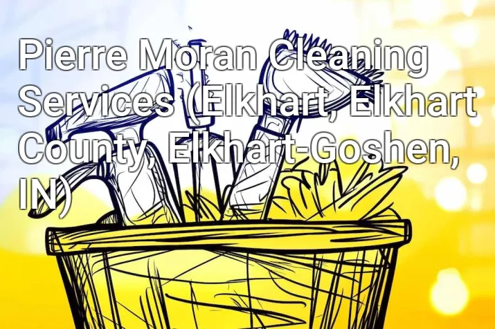 Pierre Moran Cleaning Services (Elkhart, Elkhart County, Elkhart-Goshen, IN)