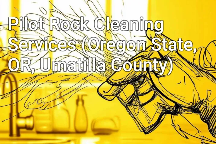Pilot Rock Cleaning Services (Oregon State, OR, Umatilla County)