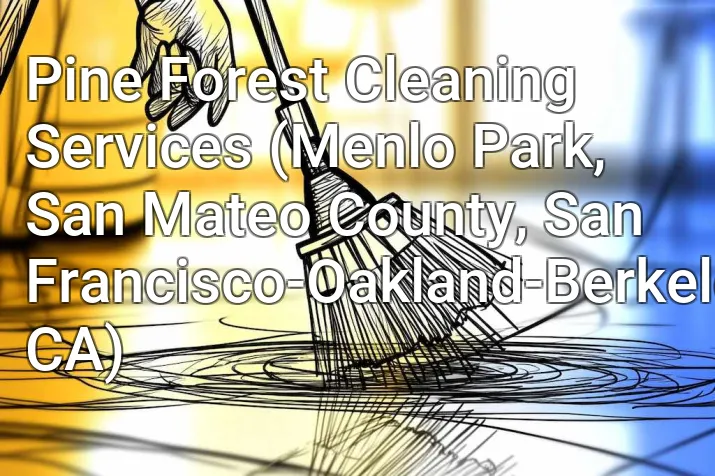 Pine Forest Cleaning Services (Menlo Park, San Mateo County, San Francisco-Oakland-Berkeley, CA)