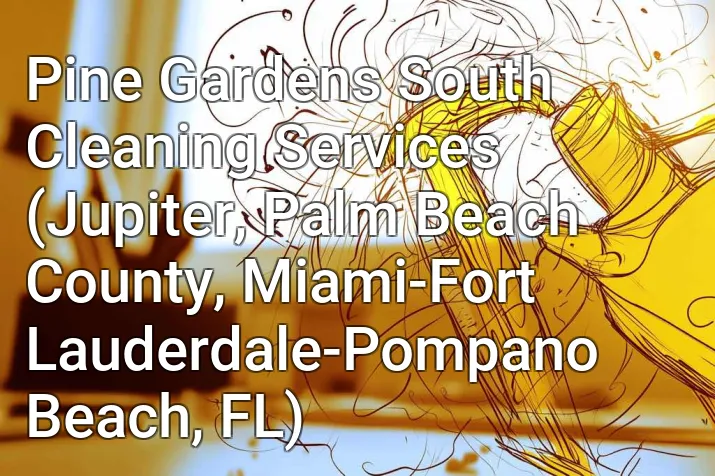 Pine Gardens South Cleaning Services (Jupiter, Palm Beach County, Miami-Fort Lauderdale-Pompano Beach, FL)