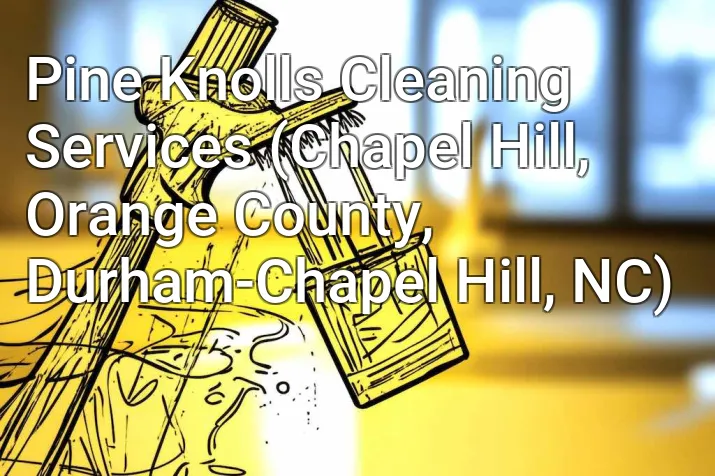 Pine Knolls Cleaning Services (Chapel Hill, Orange County, Durham-Chapel Hill, NC)
