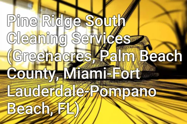 Pine Ridge South Cleaning Services (Greenacres, Palm Beach County, Miami-Fort Lauderdale-Pompano Beach, FL)