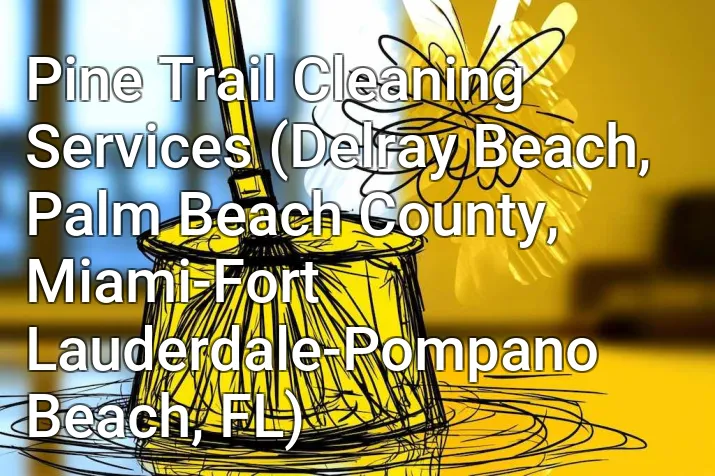 Pine Trail Cleaning Services (Delray Beach, Palm Beach County, Miami-Fort Lauderdale-Pompano Beach, FL)