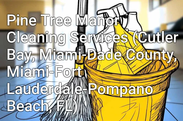 Pine Tree Manor Cleaning Services (Cutler Bay, Miami-Dade County, Miami-Fort Lauderdale-Pompano Beach, FL)