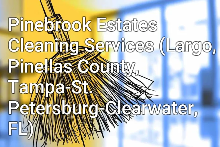 Pinebrook Estates Cleaning Services (Largo, Pinellas County, Tampa-St. Petersburg-Clearwater, FL)