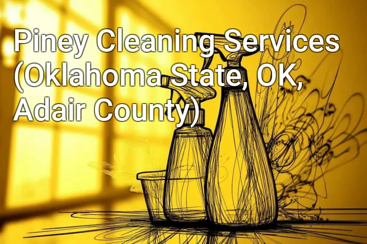 Piney Cleaning Services (Oklahoma State, OK, Adair County)