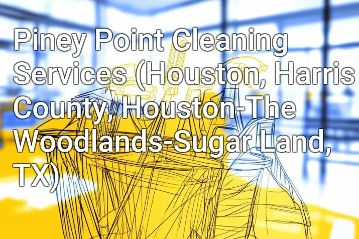 Piney Point Cleaning Services (Houston, Harris County, Houston-The Woodlands-Sugar Land, TX)