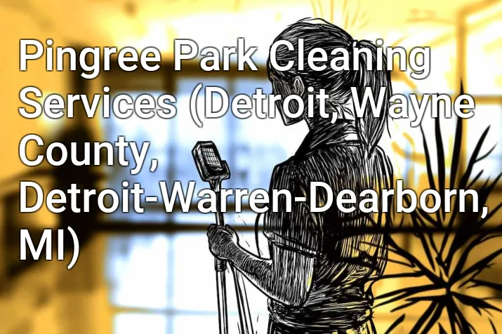 Pingree Park Cleaning Services (Detroit, Wayne County, Detroit-Warren-Dearborn, MI)