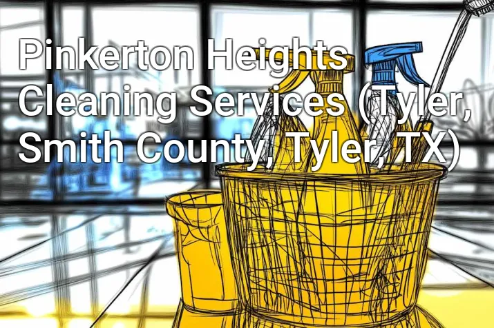 Pinkerton Heights Cleaning Services (Tyler, Smith County, Tyler, TX)