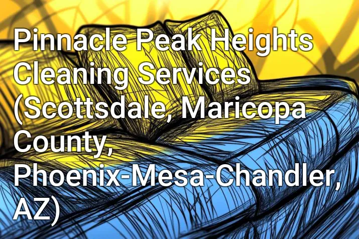 Pinnacle Peak Heights Cleaning Services (Scottsdale, Maricopa County, Phoenix-Mesa-Chandler, AZ)