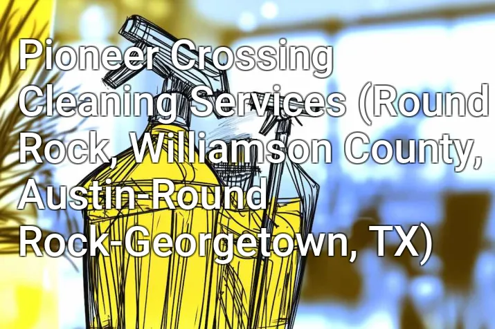 Pioneer Crossing Cleaning Services (Round Rock, Williamson County, Austin-Round Rock-Georgetown, TX)