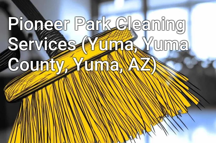 Pioneer Park Cleaning Services (Yuma, Yuma County, Yuma, AZ)