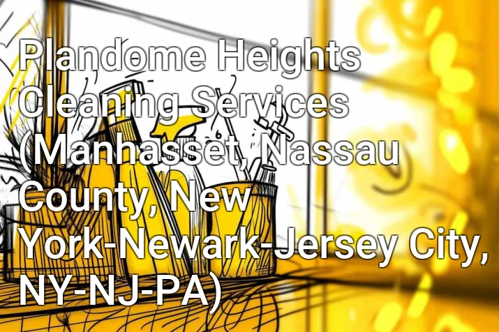 Plandome Heights Cleaning Services (Manhasset, Nassau County, New York-Newark-Jersey City, NY-NJ-PA)
