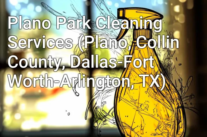 Plano Park Cleaning Services (Plano, Collin County, Dallas-Fort Worth-Arlington, TX)