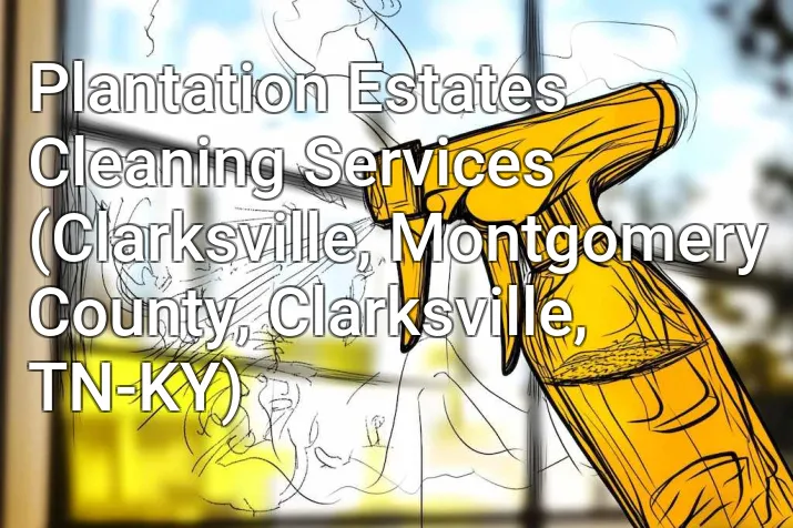 Plantation Estates Cleaning Services (Clarksville, Montgomery County, Clarksville, TN-KY)