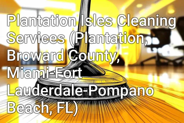 Plantation Isles Cleaning Services (Plantation, Broward County, Miami-Fort Lauderdale-Pompano Beach, FL)