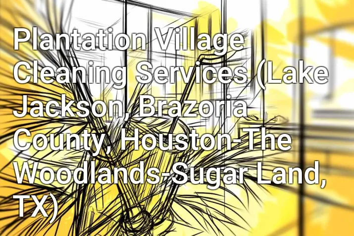 Plantation Village Cleaning Services (Lake Jackson, Brazoria County, Houston-The Woodlands-Sugar Land, TX)