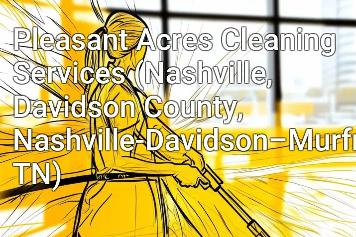 Pleasant Acres Cleaning Services (Nashville, Davidson County, Nashville-Davidson–Murfreesboro–Franklin, TN)