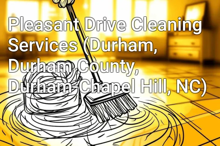 Pleasant Drive Cleaning Services (Durham, Durham County, Durham-Chapel Hill, NC)