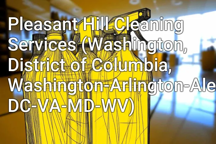 Pleasant Hill Cleaning Services (Washington, District of Columbia, Washington-Arlington-Alexandria, DC-VA-MD-WV)